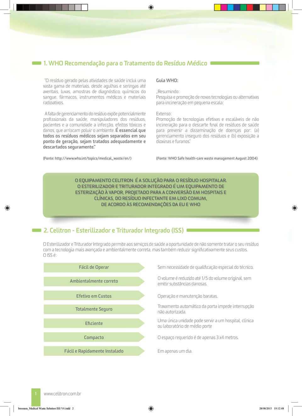 A falta de gerenciamento do resíduo expõe potencialmente profissionais da saúde, manipuladores dos resíduos, pacientes e a comunidade a infecção, efeitos tóxicos e danos, que arriscam poluir o