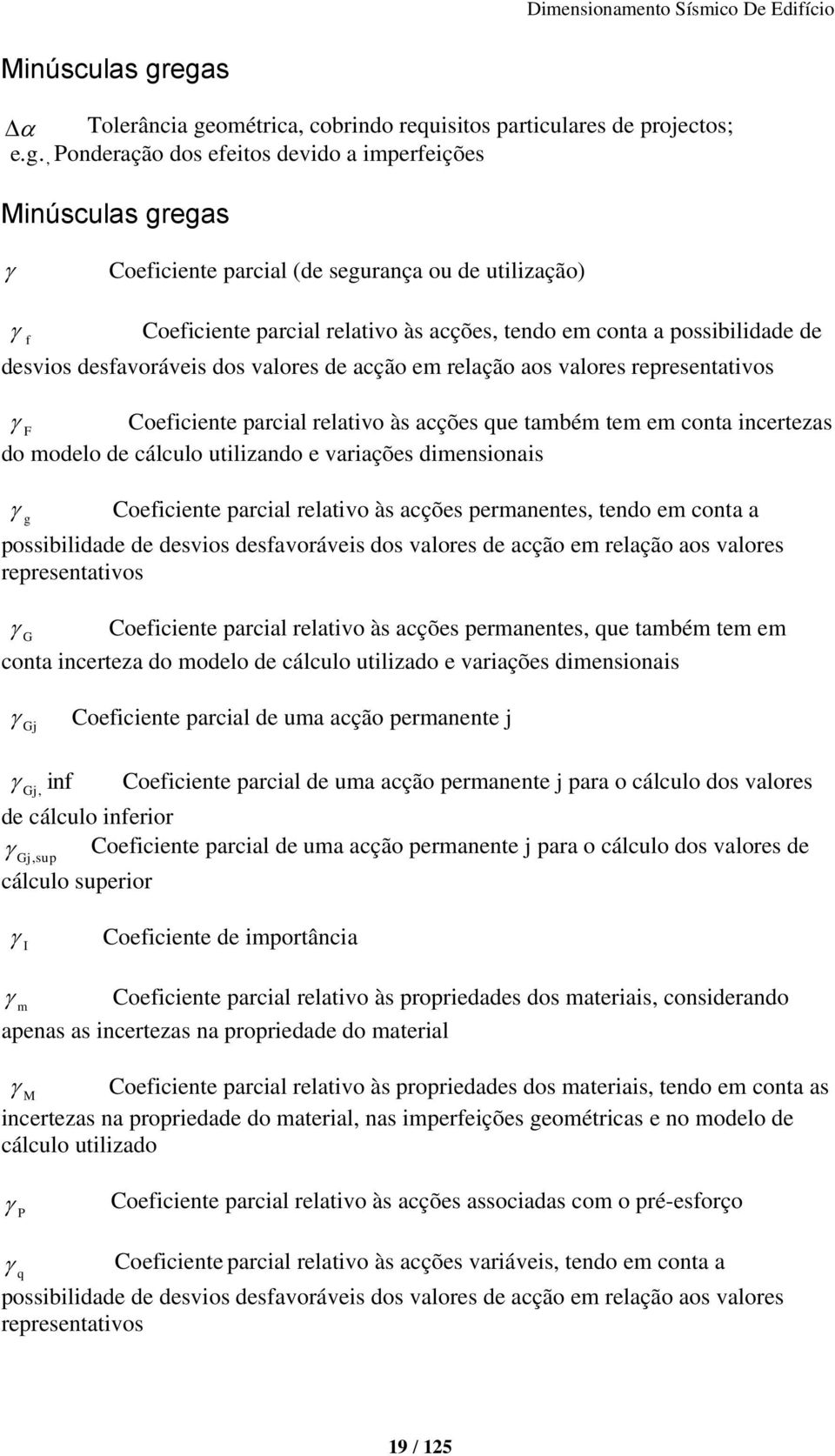 parcial relativo às acções, tendo em conta a possibilidade de desvios desfavoráveis dos valores de acção em relação aos valores representativos F Coeficiente parcial relativo às acções que também tem