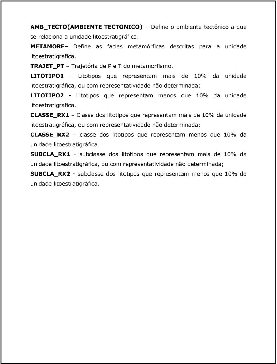 LITOTIPO1 - Litotipos que representam mais de 10% da unidade litoestratigráfica, ou com representatividade não determinada; LITOTIPO2 - Litotipos que representam menos que 10% da unidade