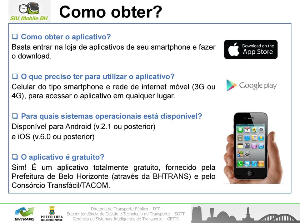 Para quais sistemas operacionais está disponível? Disponível para Android (v.2.1 ou posterior) e ios (v.6.0 ou posterior) O aplicativo é gratuito? Sim!