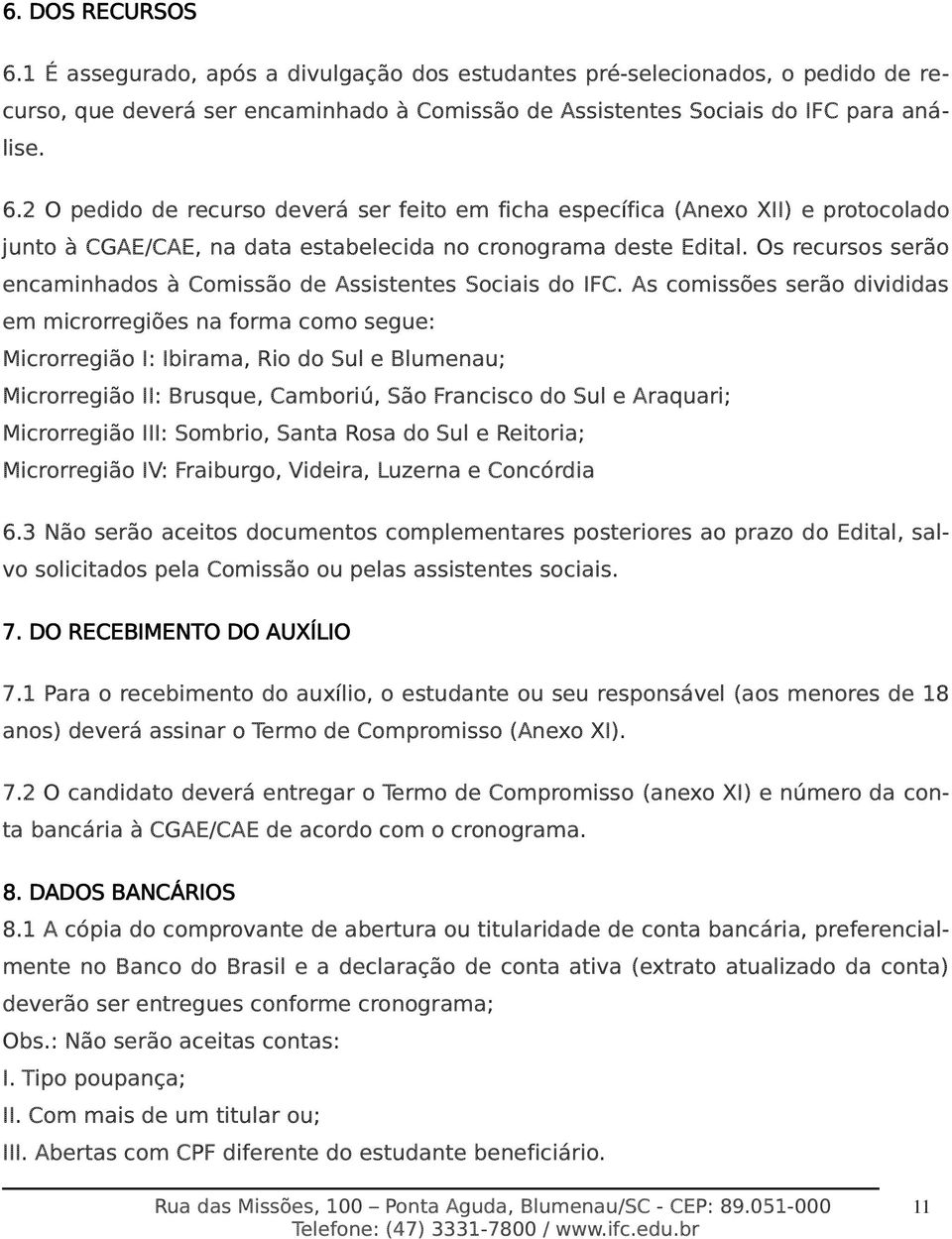 As comissões serão divididas em microrregiões na forma como segue: Microrregião I: Ibirama, Rio do Sul e Blumenau; Microrregião II: Brusque, Camboriú, São Francisco do Sul e Araquari; Microrregião