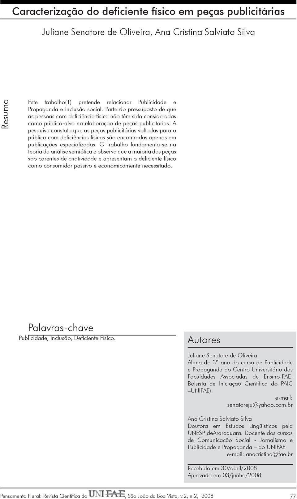 A pesquisa constata que as peças publicitárias voltadas para o público com deficiências físicas são encontradas apenas em publicações especializadas.