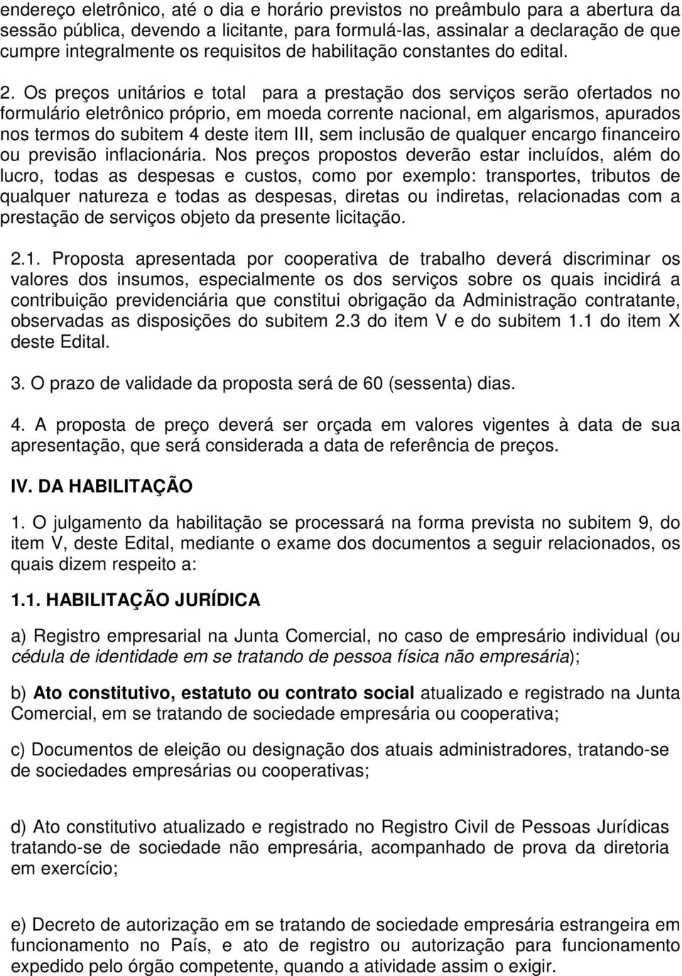 Os preços unitários e total para a prestação dos serviços serão ofertados no formulário eletrônico próprio, em moeda corrente nacional, em algarismos, apurados nos termos do subitem 4 deste item III,