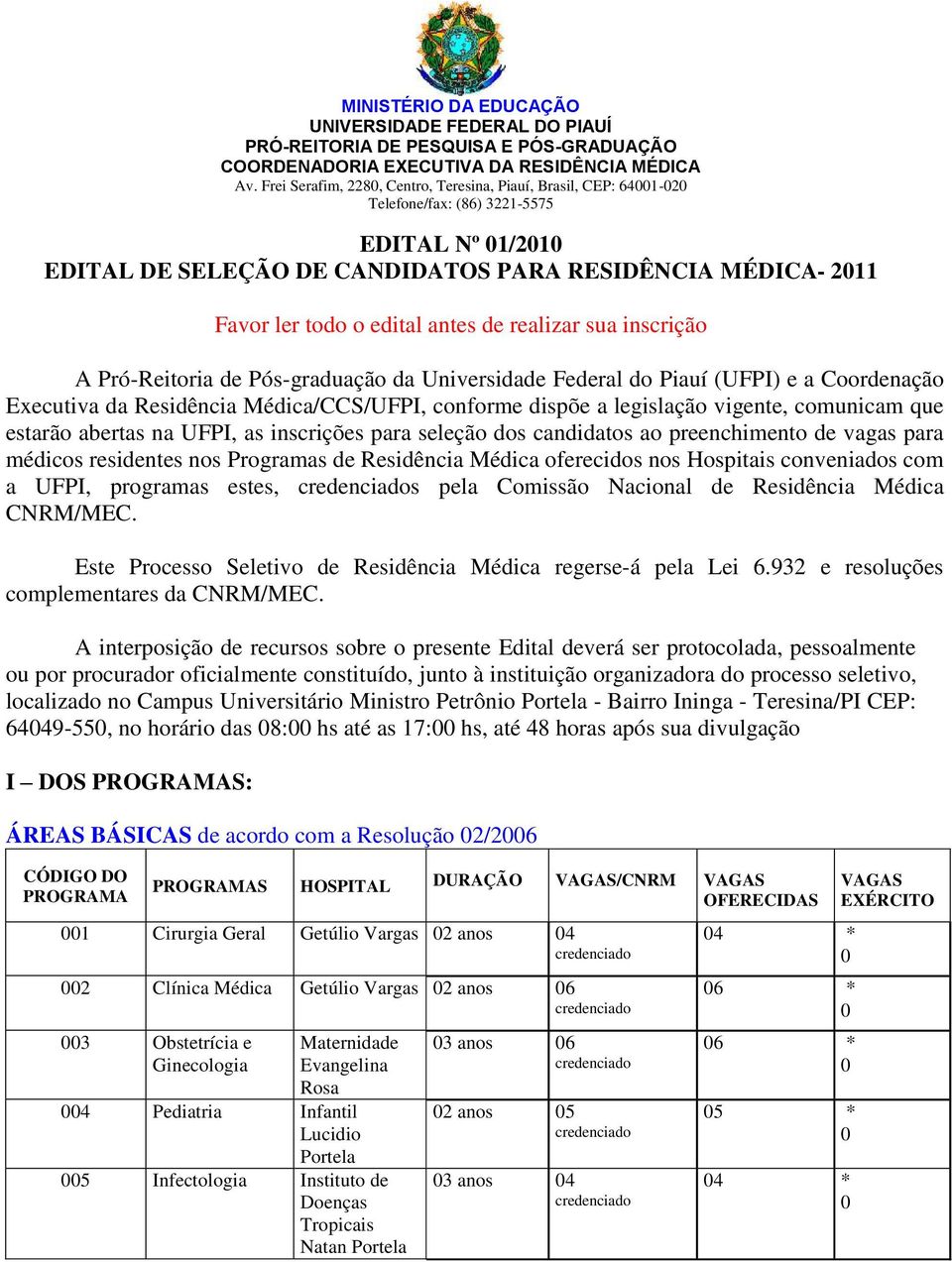 realizar sua inscrição A Pró-Reitoria de Pós-graduação da Universidade Federal do Piauí (UFPI) e a Coordenação Executiva da Residência Médica/CCS/UFPI, conforme dispõe a legislação vigente, comunicam