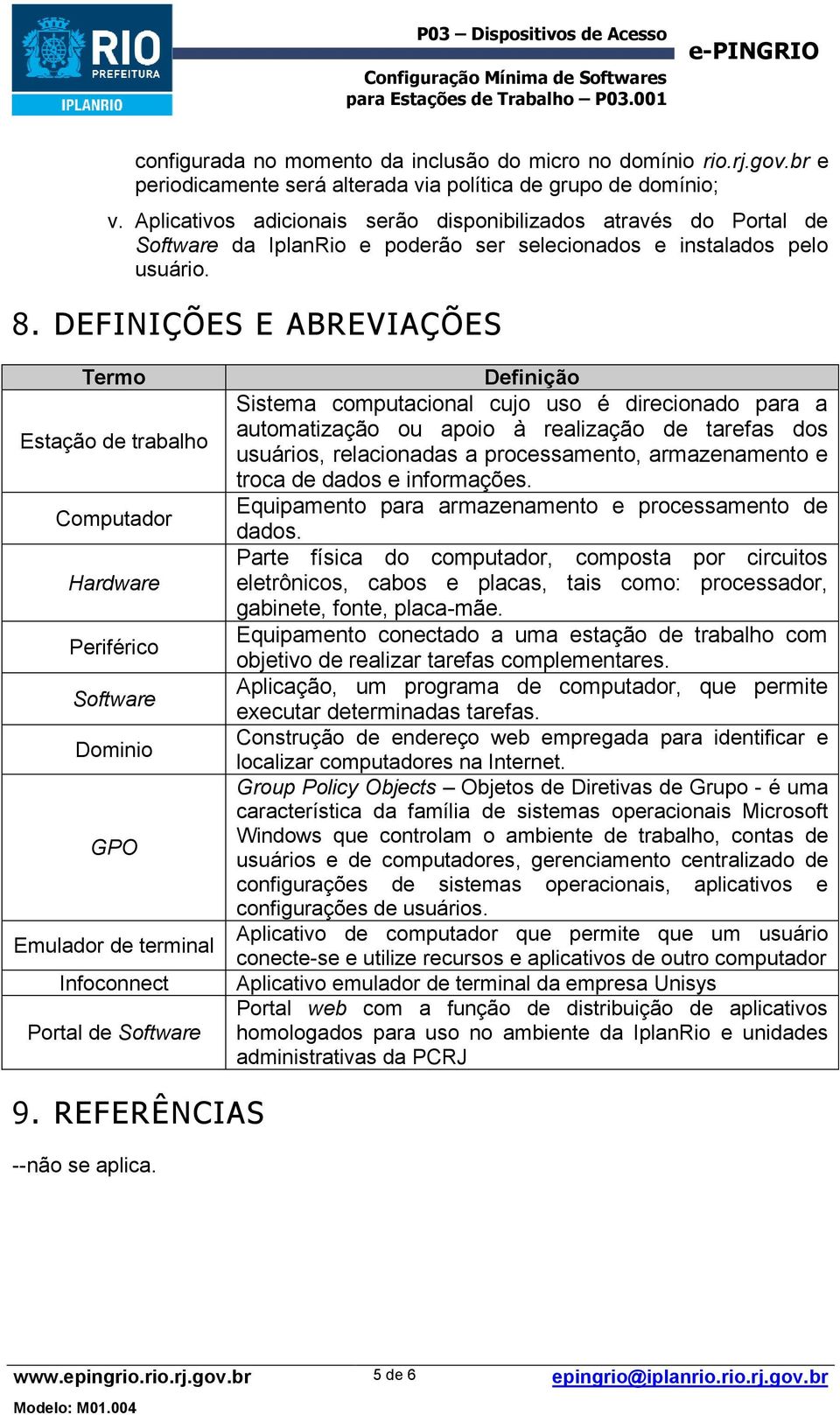 DEFINIÇÕES E ABREVIAÇÕES Termo Estação de trabalho Computador Hardware Periférico Software Dominio GPO Emulador de terminal Infoconnect Portal de Software Definição Sistema computacional cujo uso é