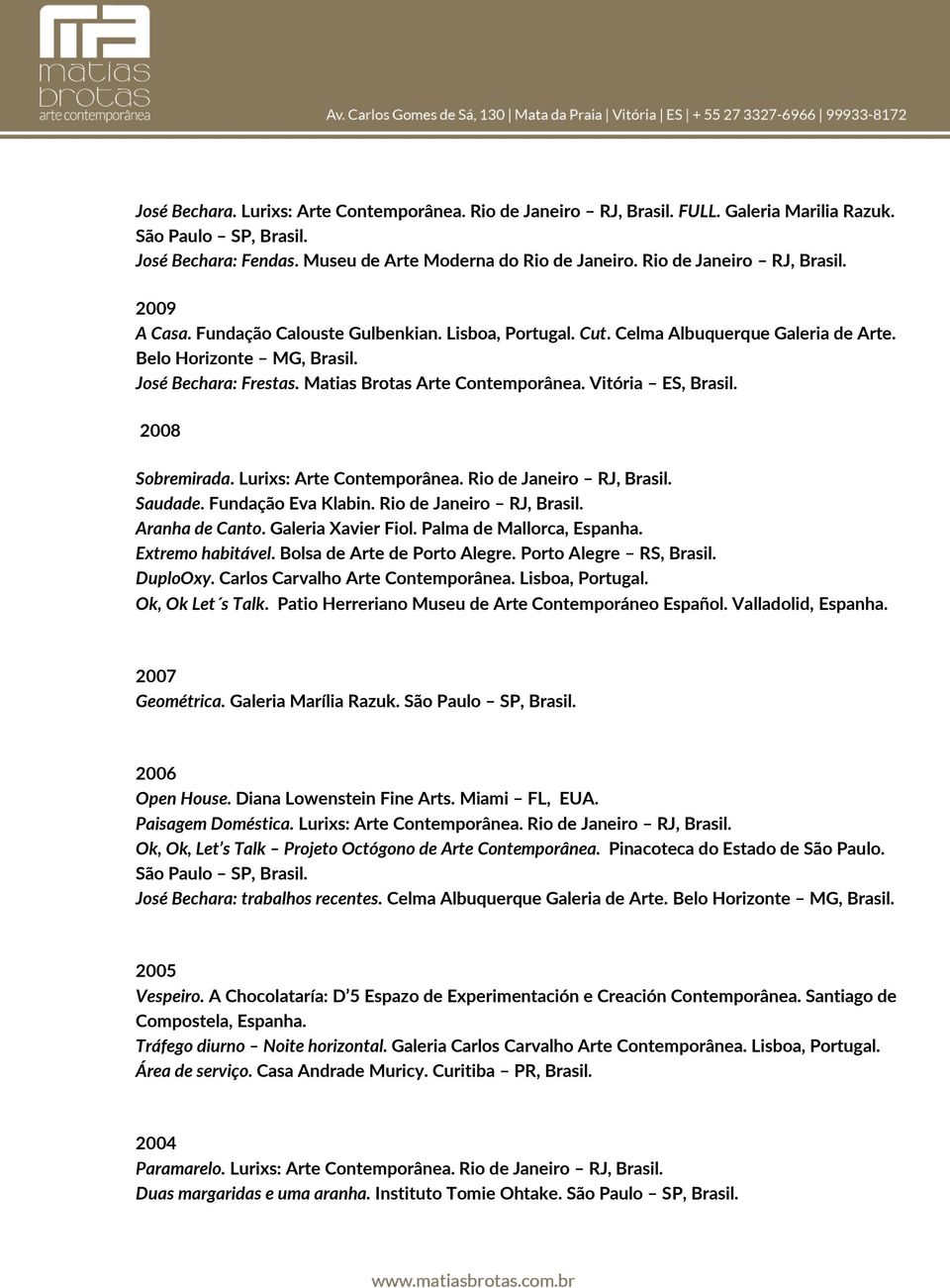 Lurixs: Arte Contemporânea. Rio de Janeiro RJ, Saudade. Fundação Eva Klabin. Rio de Janeiro RJ, Aranha de Canto. Galeria Xavier Fiol. Palma de Mallorca, Espanha. Extremo habitável.