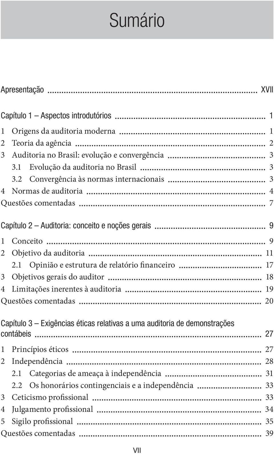 2 Convergência às normas internacionais 3 4 Normas de auditoria 4 Questões comentadas 7 Capítulo 2 Auditoria: conceito e noções gerais 9 1 Conceito 9 2 Objetivo da auditoria 11 2.