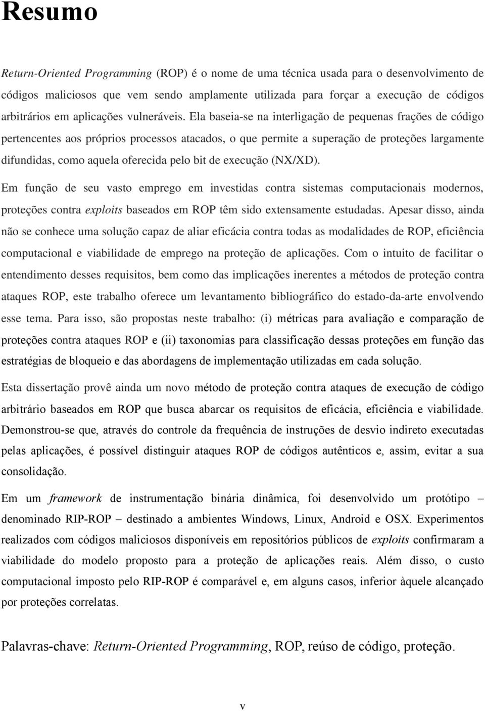 Ela baseia se na interligação de pequenas frações de código pertencentes aos próprios processos atacados, o que permite a superação de proteções largamente difundidas, como aquela oferecida pelo bit