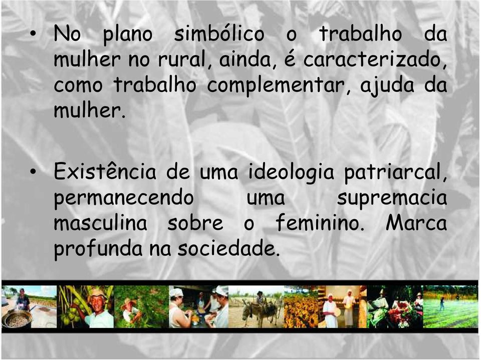 Existência de uma ideologia patriarcal, permanecendo uma