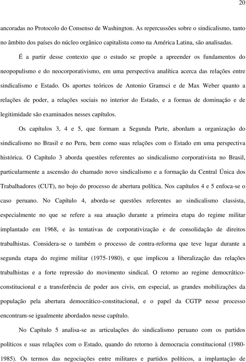 Os aportes teóricos de Antonio Gramsci e de Max Weber quanto a relações de poder, a relações sociais no interior do Estado, e a formas de dominação e de legitimidade são examinados nesses capítulos.