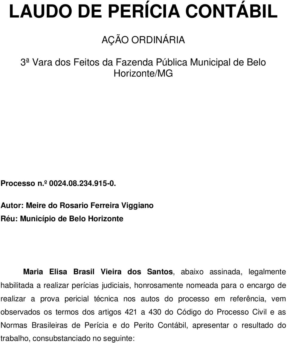 realizar perícias judiciais, honrosamente nomeada para o encargo de realizar a prova pericial técnica nos autos do processo em referência, vem observados os