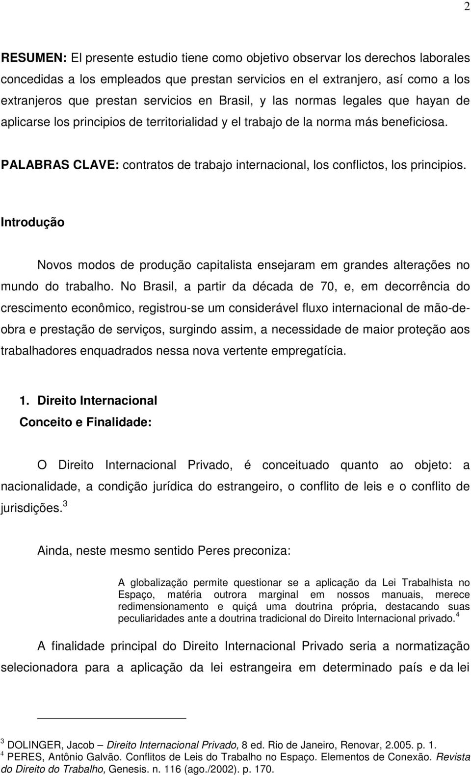 PALABRAS CLAVE: contratos de trabajo internacional, los conflictos, los principios. Introdução Novos modos de produção capitalista ensejaram em grandes alterações no mundo do trabalho.