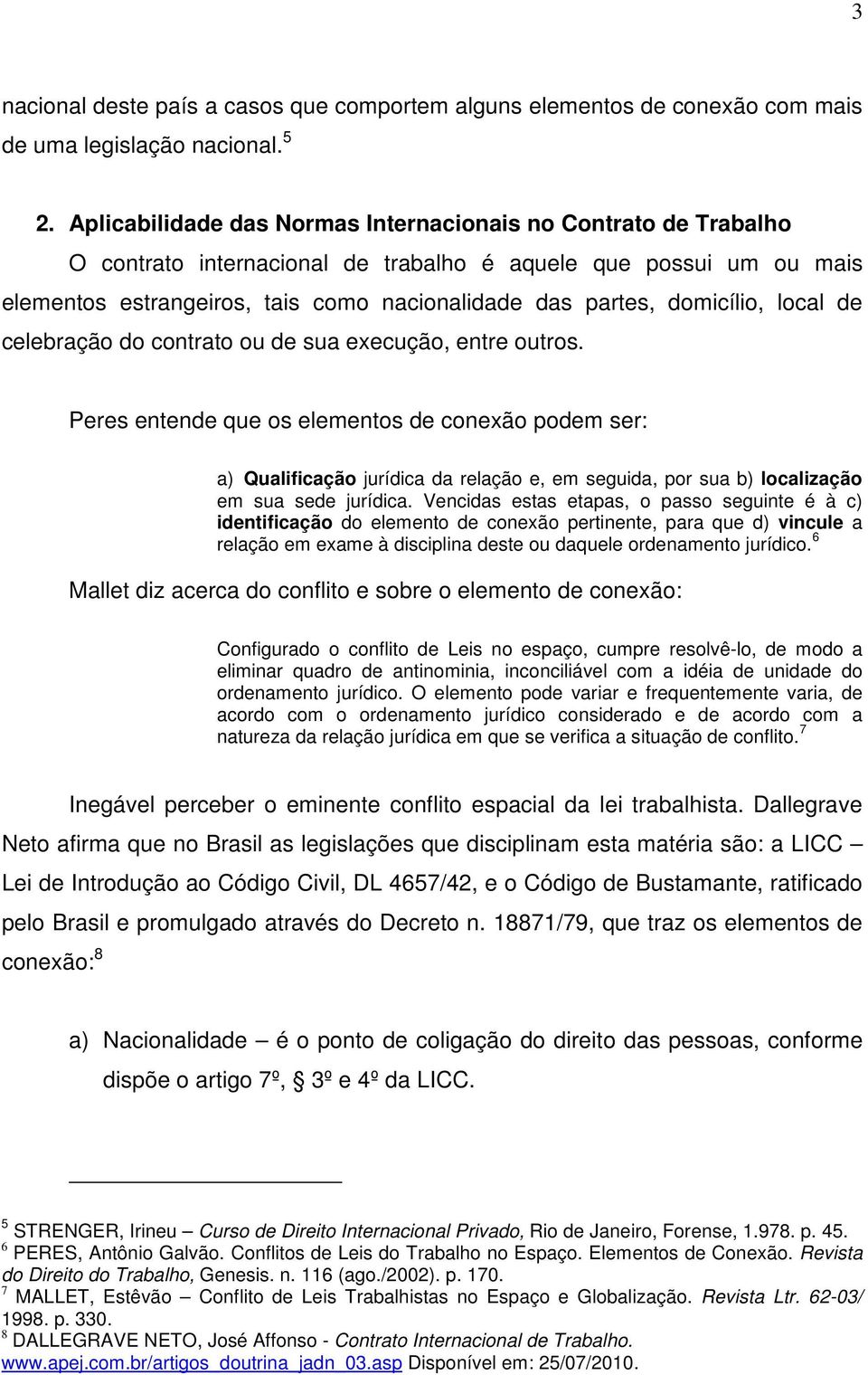 domicílio, local de celebração do contrato ou de sua execução, entre outros.