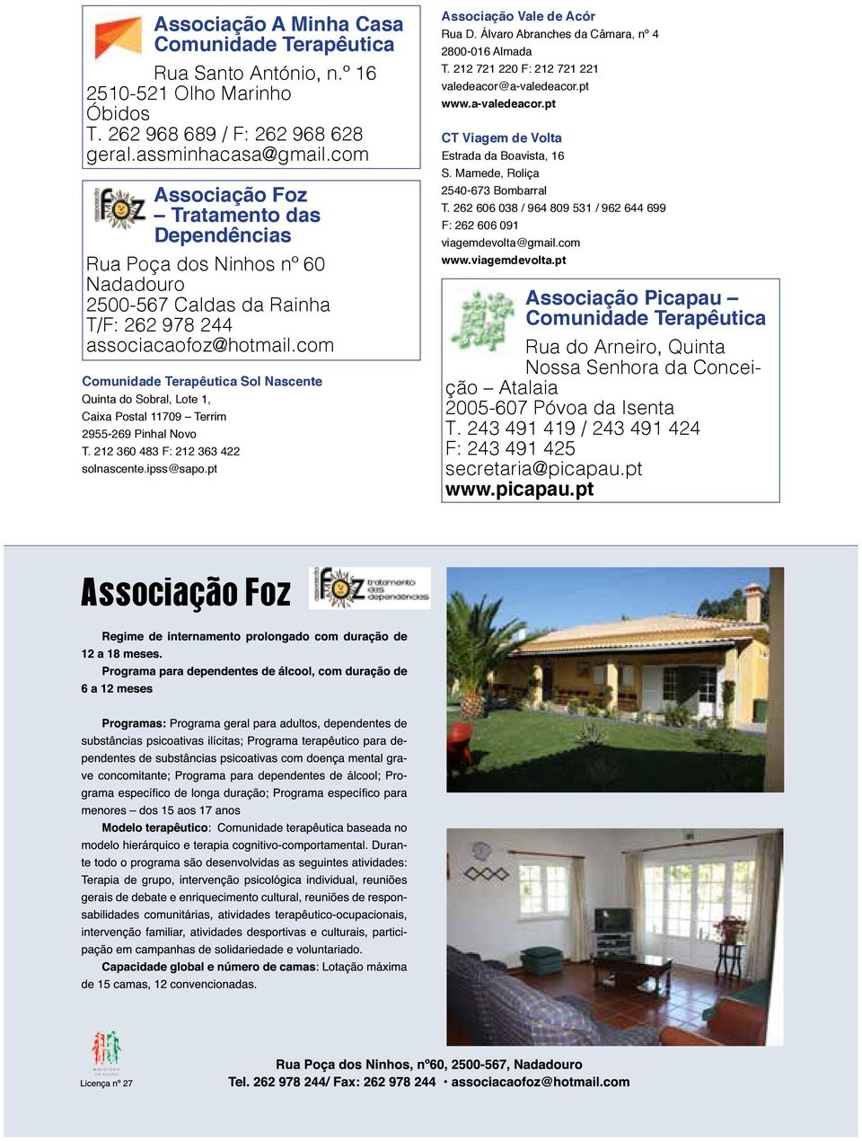 com Comunidade Terapêutica Sol Nascente Quinta do Sobral, Lote 1, Caixa Postal 11709 Terrim 2955-269 Pinhal Novo T. 212 360 483 F: 212 363 422 solnascente.ipss@sapo.pt Associação Vale de Acór Rua D.