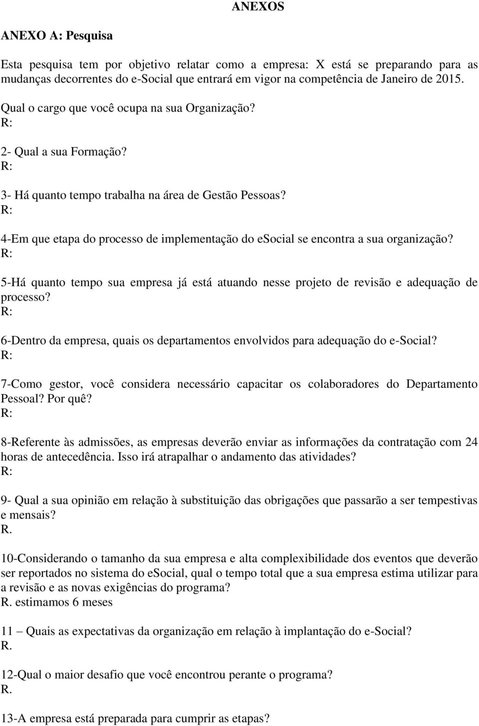 R: 4-Em que etapa do processo de implementação do esocial se encontra a sua organização? R: 5-Há quanto tempo sua empresa já está atuando nesse projeto de revisão e adequação de processo?