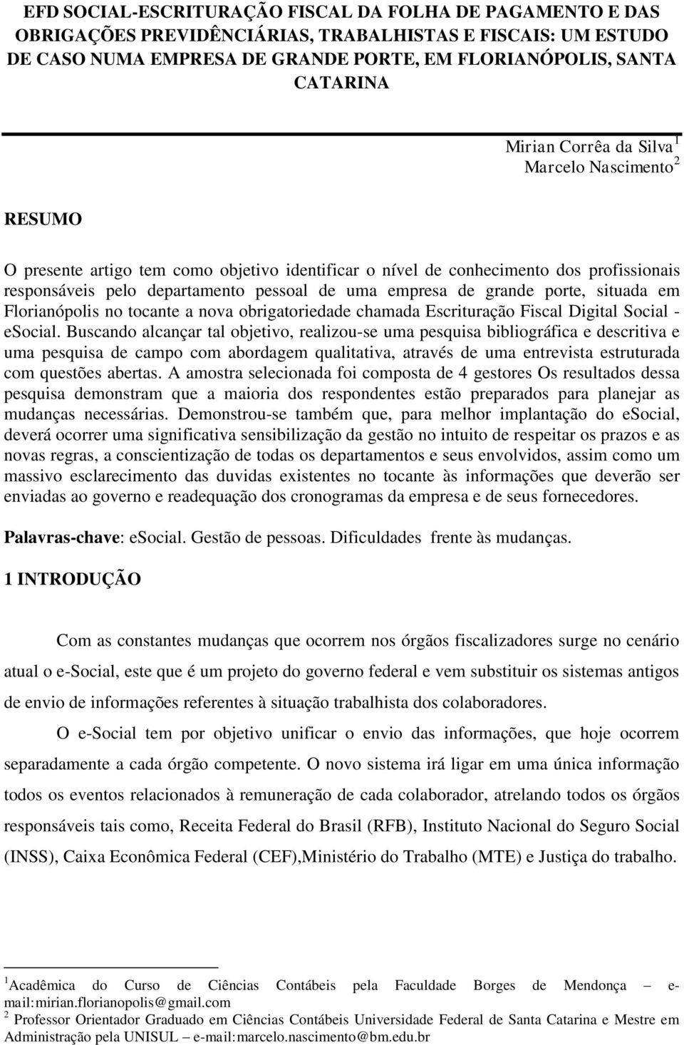 porte, situada em Florianópolis no tocante a nova obrigatoriedade chamada Escrituração Fiscal Digital Social - esocial.