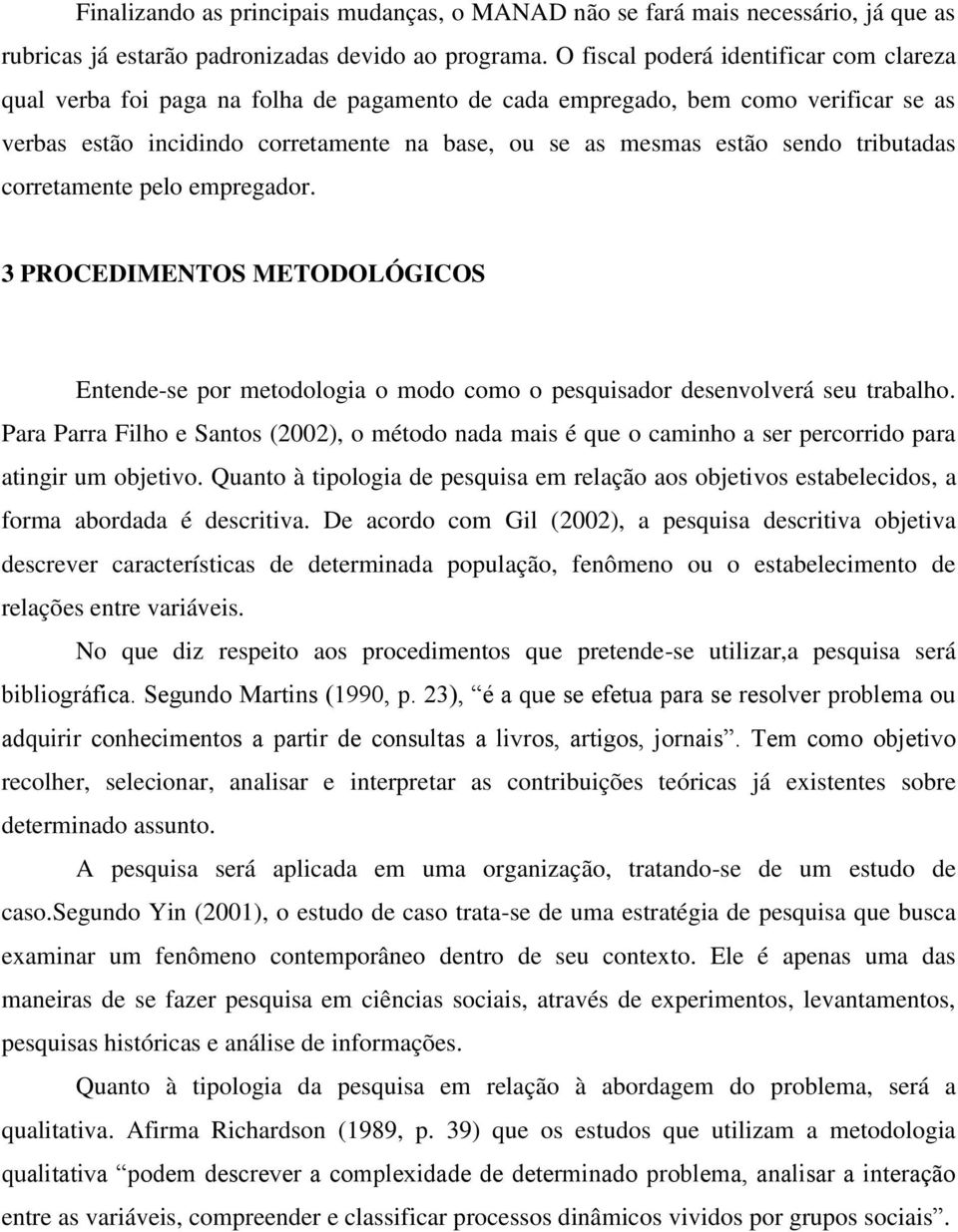 tributadas corretamente pelo empregador. 3 PROCEDIMENTOS METODOLÓGICOS Entende-se por metodologia o modo como o pesquisador desenvolverá seu trabalho.