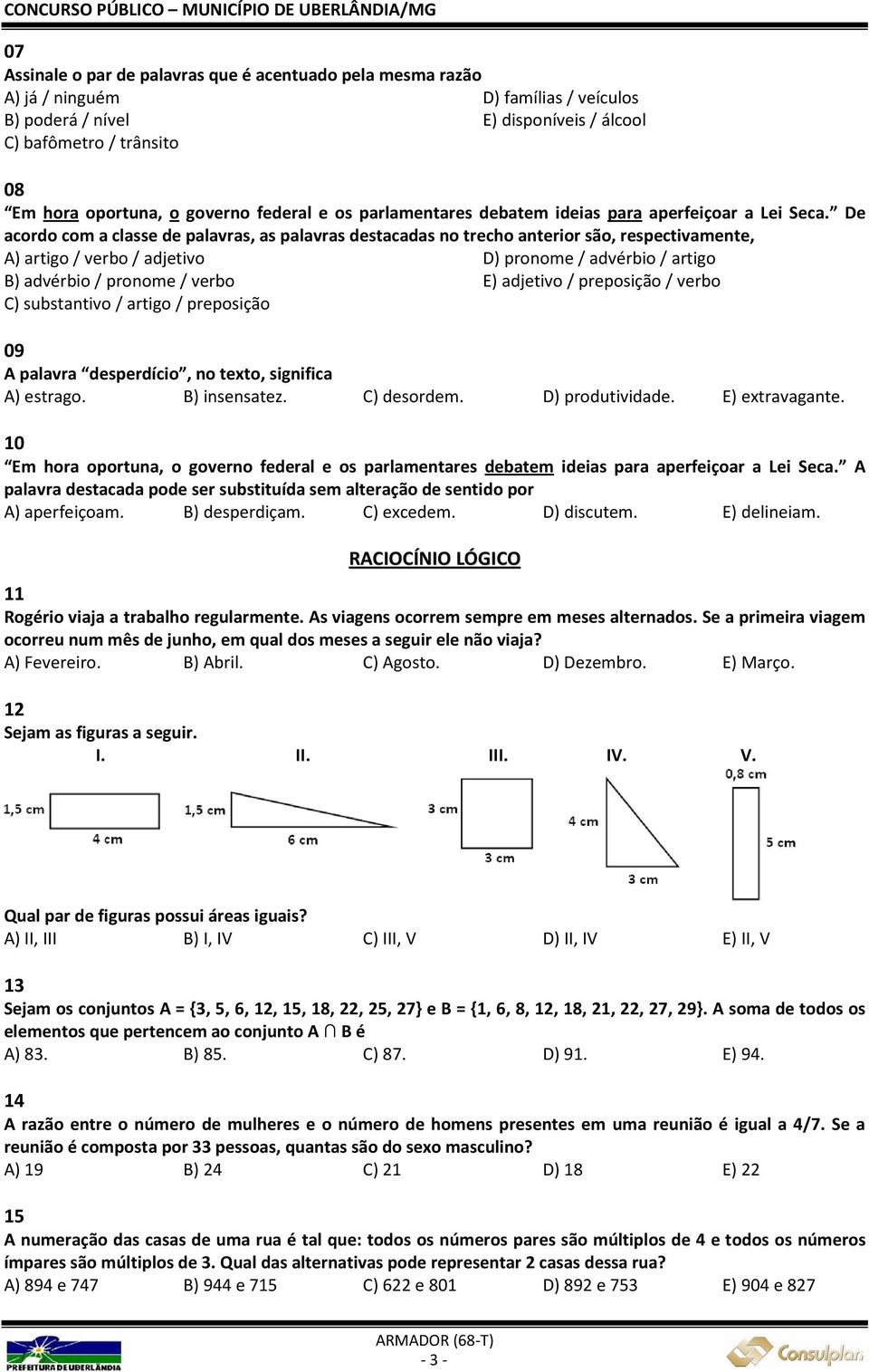 De acordo com a classe de palavras, as palavras destacadas no trecho anterior são, respectivamente, A) artigo / verbo / adjetivo D) pronome / advérbio / artigo B) advérbio / pronome / verbo E)