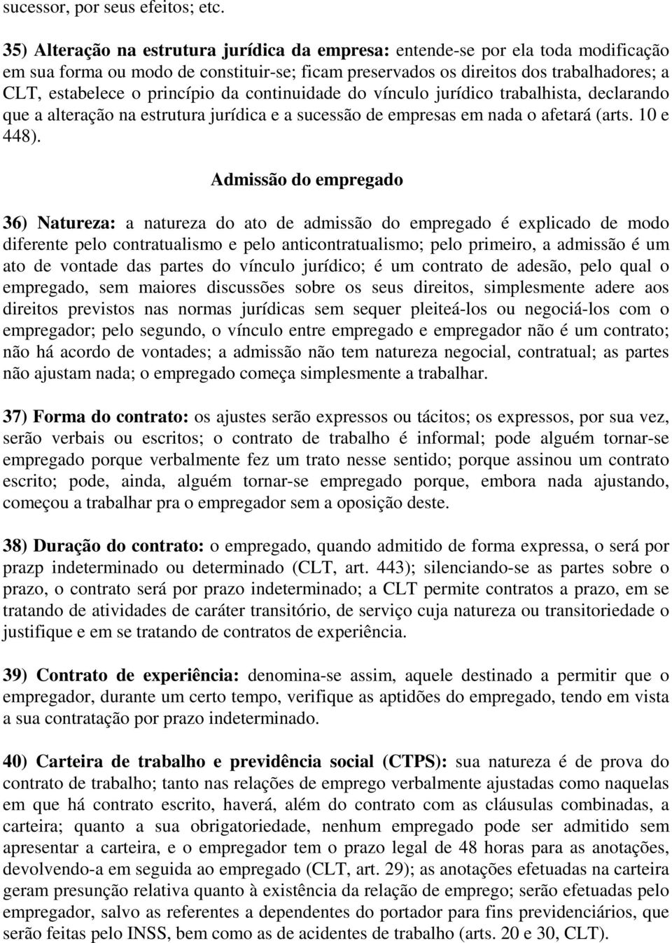 princípio da continuidade do vínculo jurídico trabalhista, declarando que a alteração na estrutura jurídica e a sucessão de empresas em nada o afetará (arts. 10 e 448).