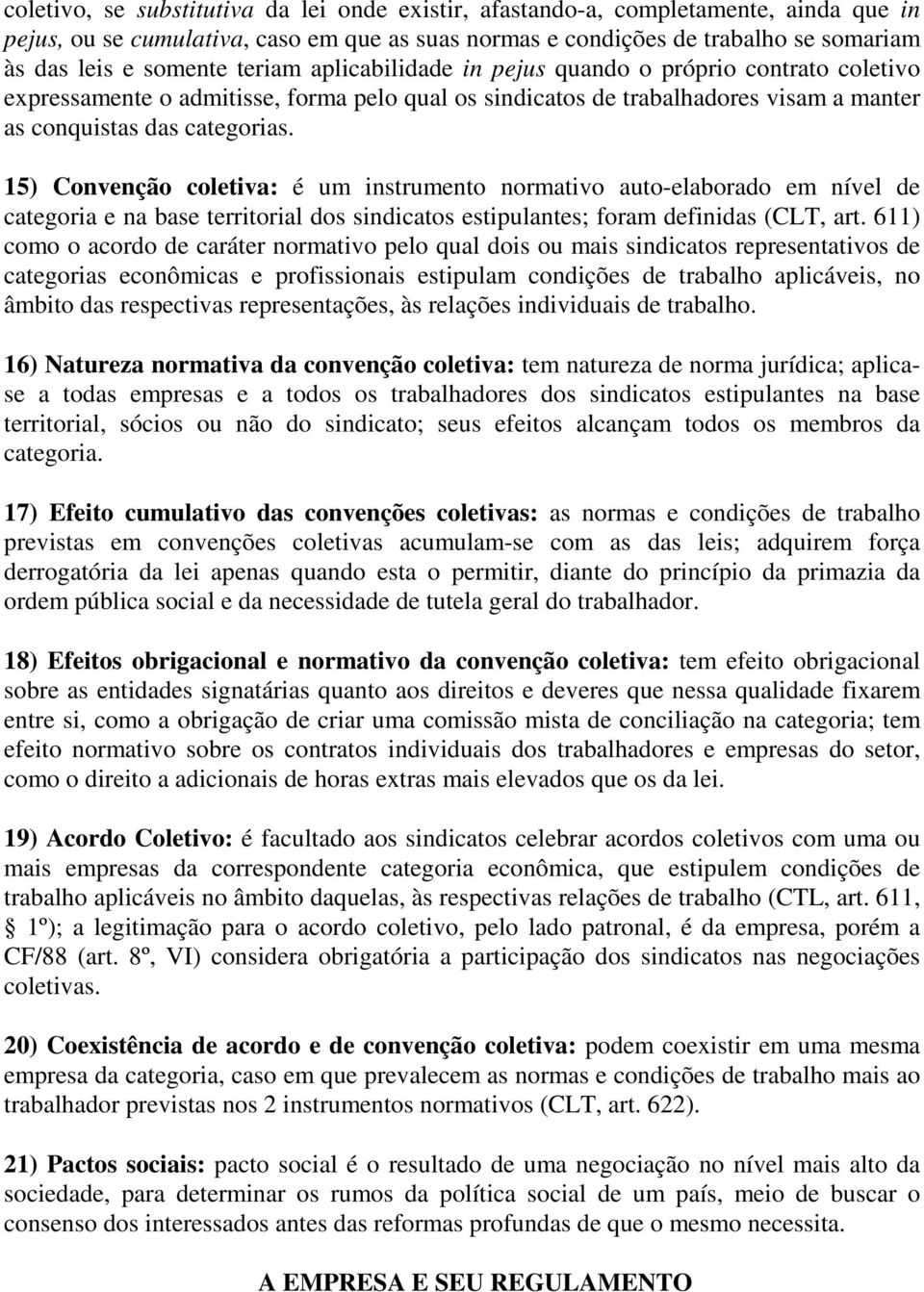 15) Convenção coletiva: é um instrumento normativo auto-elaborado em nível de categoria e na base territorial dos sindicatos estipulantes; foram definidas (CLT, art.