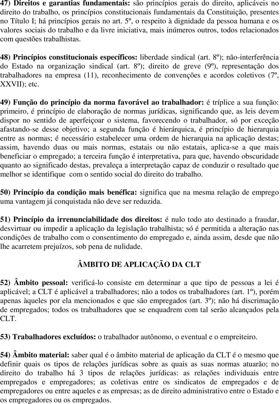 48) Princípios constitucionais específicos: liberdade sindical (art. 8º); não-interferência do Estado na organização sindical (art.