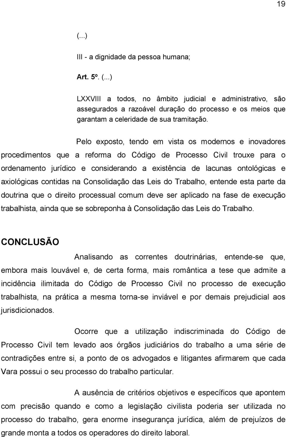 axiológicas contidas na Consolidação das Leis do Trabalho, entende esta parte da doutrina que o direito processual comum deve ser aplicado na fase de execução trabalhista, ainda que se sobreponha à