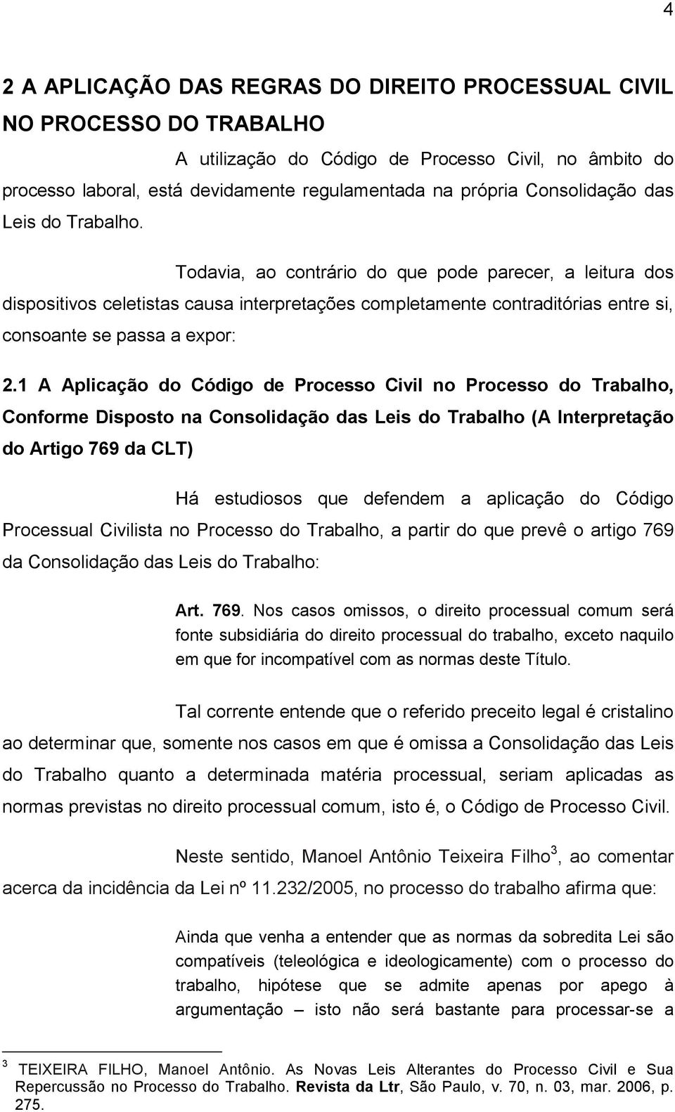 Todavia, ao contrário do que pode parecer, a leitura dos dispositivos celetistas causa interpretações completamente contraditórias entre si, consoante se passa a expor: 2.