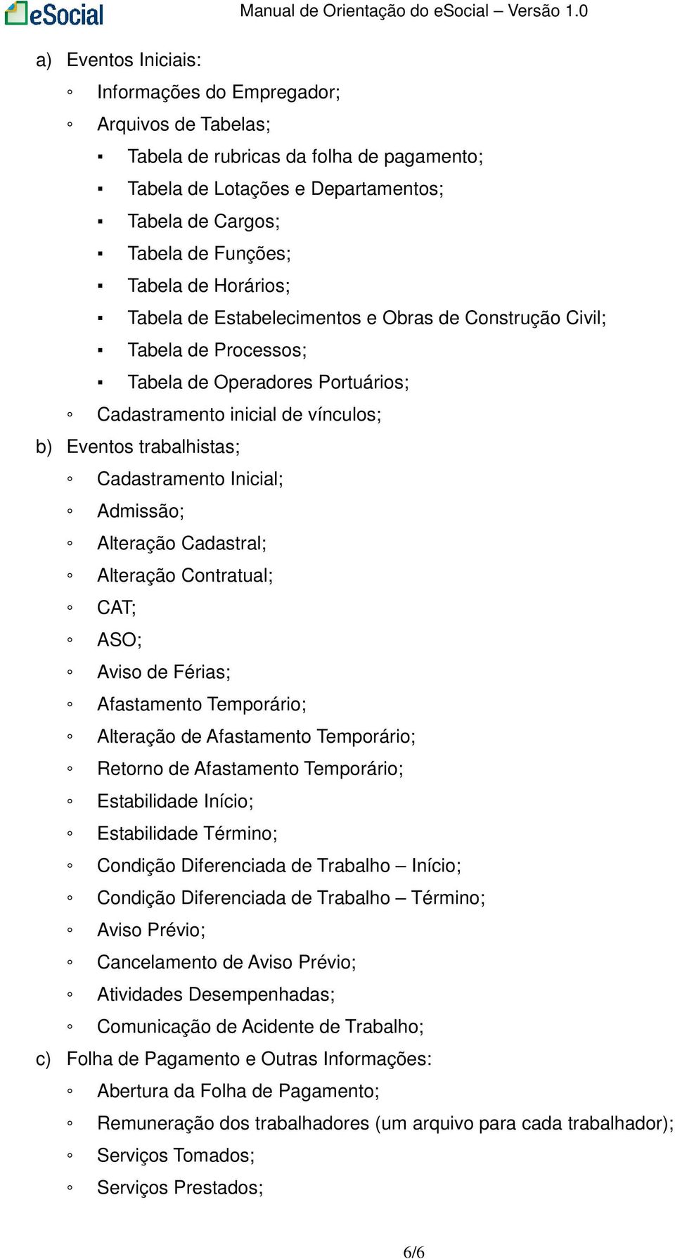 Inicial; Admissão; Alteração Cadastral; Alteração Contratual; CAT; ASO; Aviso de Férias; Afastamento Temporário; Alteração de Afastamento Temporário; Retorno de Afastamento Temporário; Estabilidade