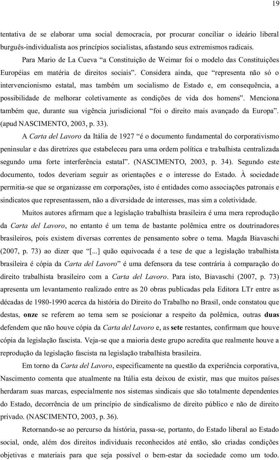 Considera ainda, que representa não só o intervencionismo estatal, mas também um socialismo de Estado e, em consequência, a possibilidade de melhorar coletivamente as condições de vida dos homens.