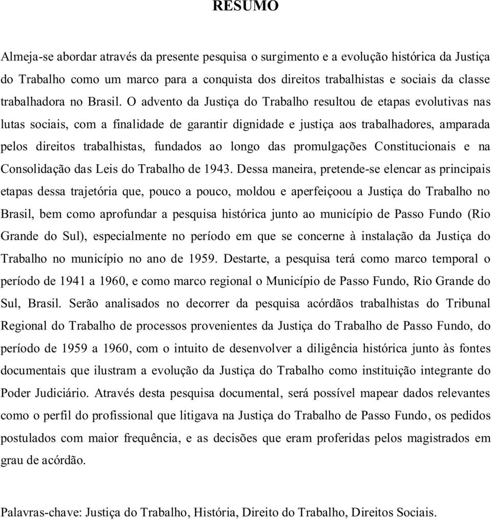 O advento da Justiça do Trabalho resultou de etapas evolutivas nas lutas sociais, com a finalidade de garantir dignidade e justiça aos trabalhadores, amparada pelos direitos trabalhistas, fundados ao