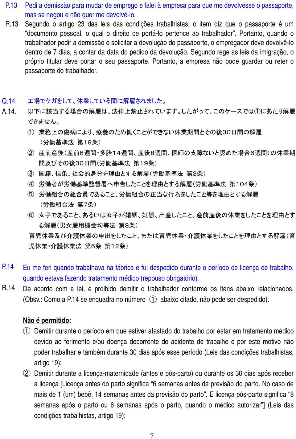 Portanto, quando o trabalhador pedir a demissão e solicitar a devolução do passaporte, o empregador deve devolvê-lo dentro de 7 dias, a contar da data do pedido da devolução.