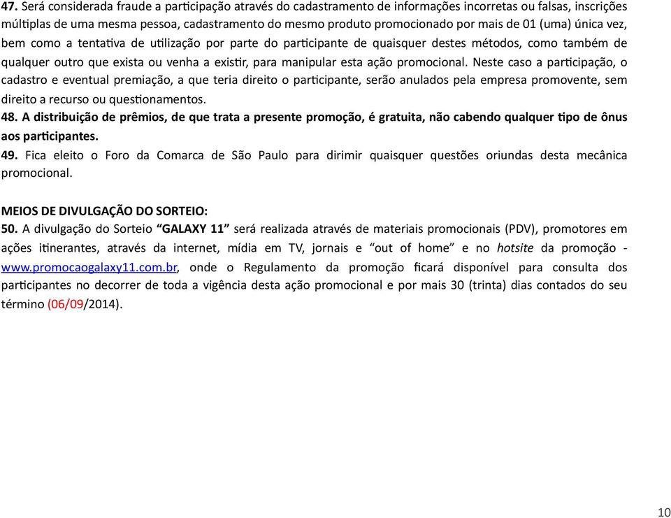 promocional. Neste caso a par;cipação, o cadastro e eventual premiação, a que teria direito o par;cipante, serão anulados pela empresa promovente, sem direito a recurso ou ques;onamentos. 48.