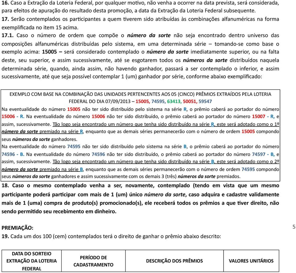 . Serão contemplados os par;cipantes a quem ;verem sido atribuídas às combinações alfanuméricas na forma exemplificada no item 15