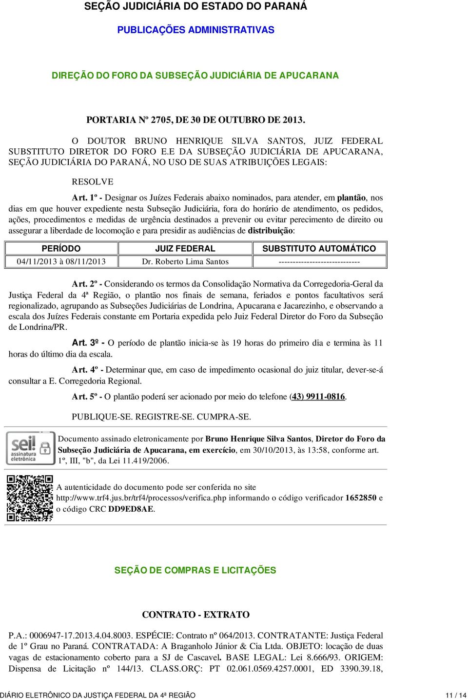 1º - Designar os Juízes Federais abaixo nominados, para atender, em plantão, nos dias em que houver expediente nesta Subseção Judiciária, fora do horário de atendimento, os pedidos, ações,