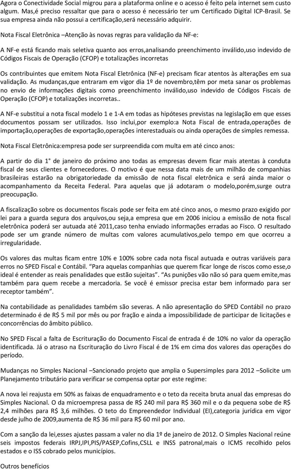 Nota Fiscal Eletrônica Atenção às novas regras para validação da NF-e: A NF-e está ficando mais seletiva quanto aos erros,analisando preenchimento inválido,uso indevido de Códigos Fiscais de Operação