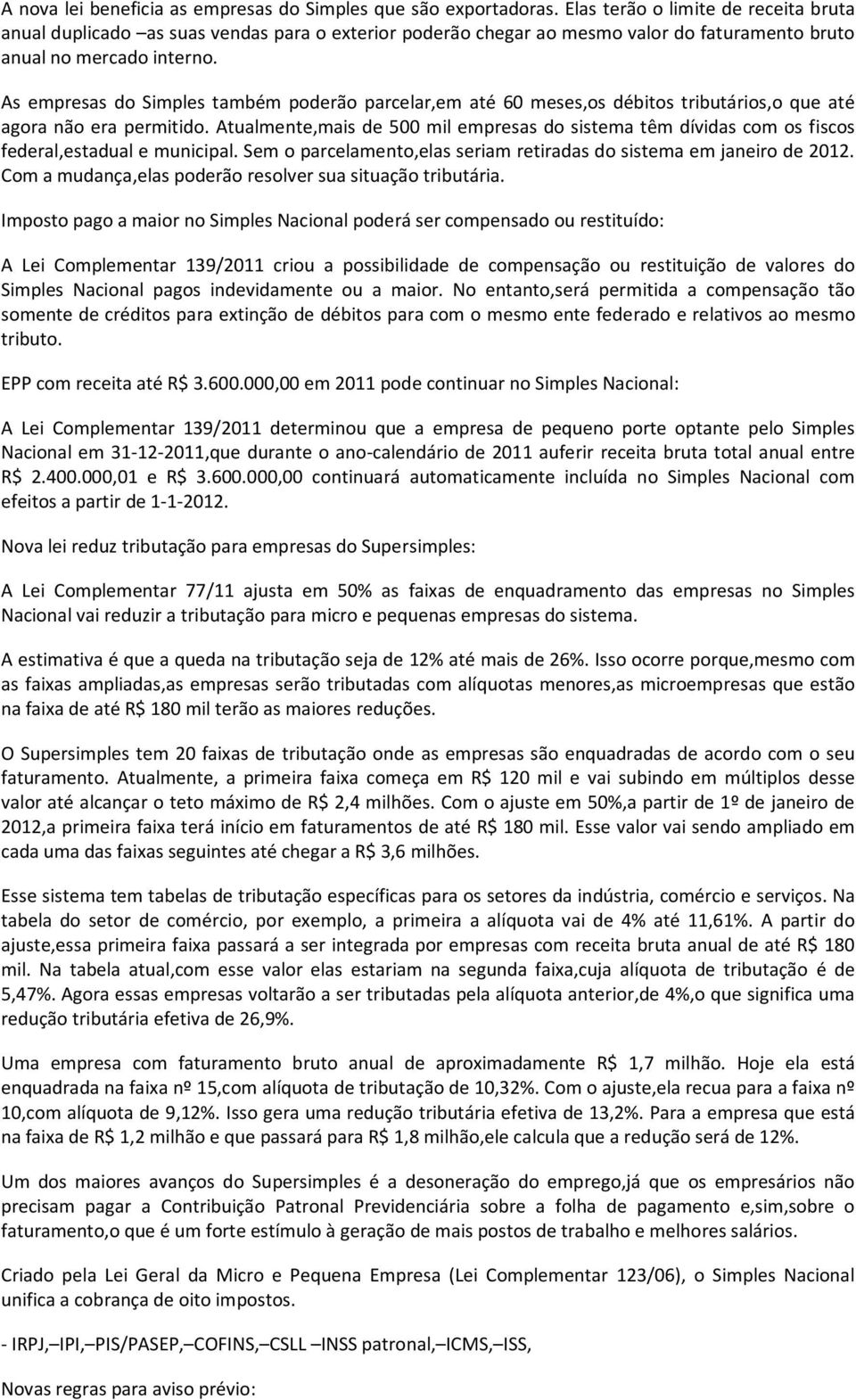 As empresas do Simples também poderão parcelar,em até 60 meses,os débitos tributários,o que até agora não era permitido.