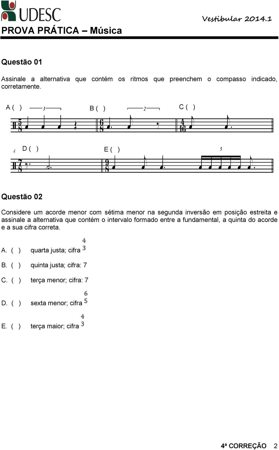 A ( ) B ( ) C ( ) D ( ) E ( ) Questão 02 Considere um acorde menor com sétima menor na segunda inversão em posição estreita e assinale