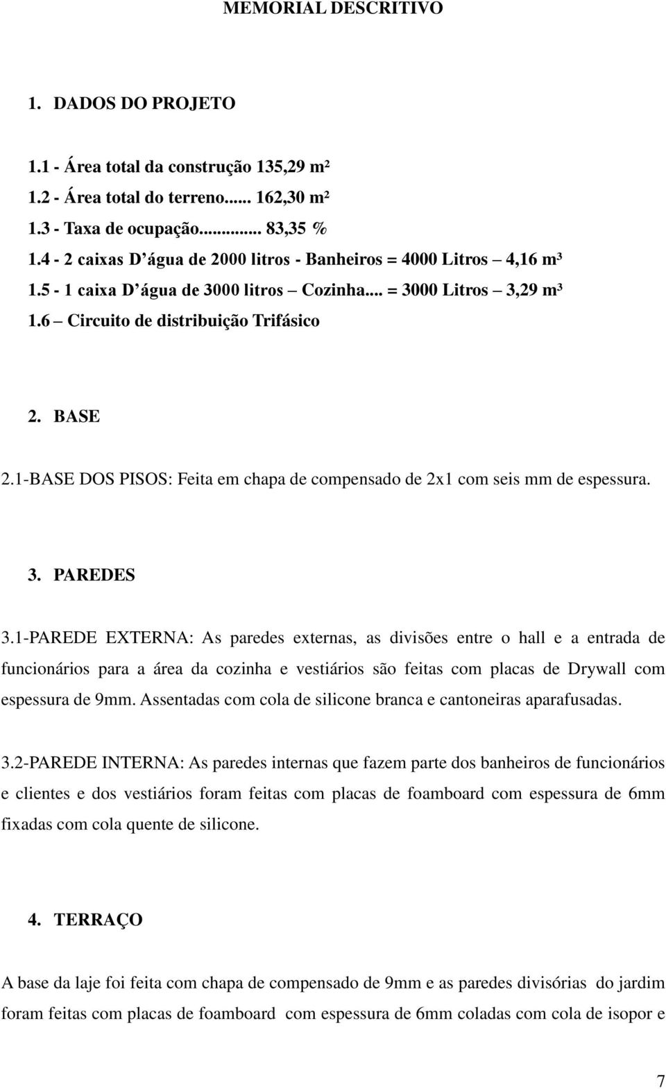 1-BASE DOS PISOS: Feita em chapa de compensado de 2x1 com seis mm de espessura. 3. PAREDES 3.