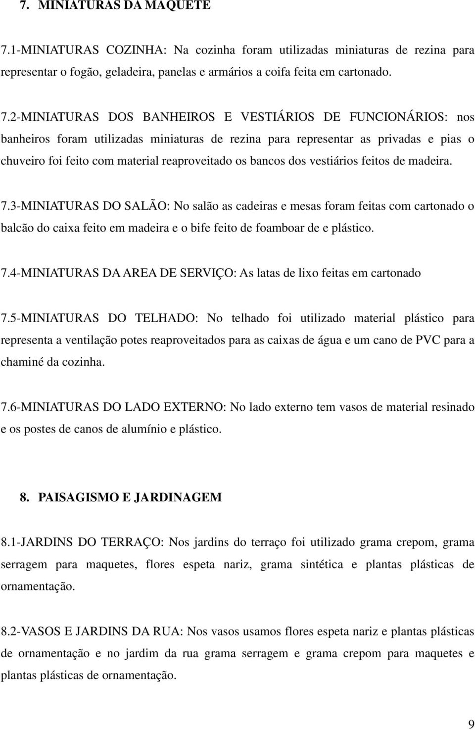 2-MINIATURAS DOS BANHEIROS E VESTIÁRIOS DE FUNCIONÁRIOS: nos banheiros foram utilizadas miniaturas de rezina para representar as privadas e pias o chuveiro foi feito com material reaproveitado os