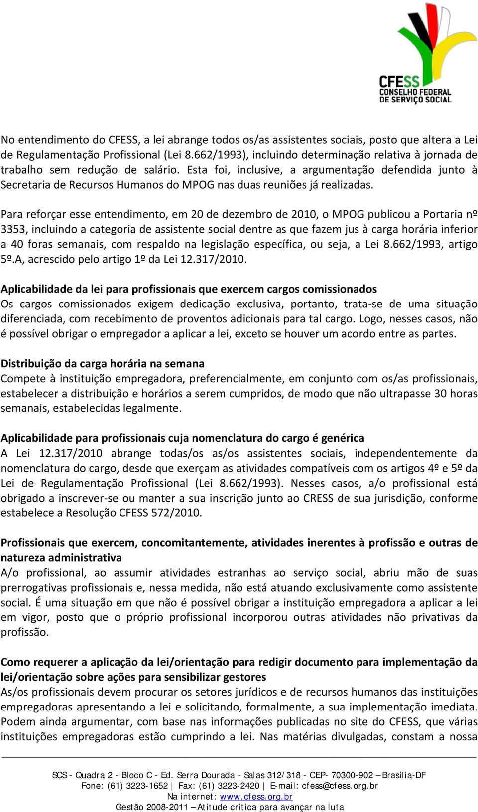 Esta foi, inclusive, a argumentação defendida junto à Secretaria de Recursos Humanos do MPOG nas duas reuniões já realizadas.