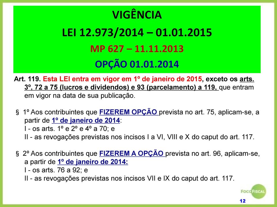 75, aplicam-se, a partir de 1º de janeiro de 2014: I - os arts. 1º e 2º e 4º a 70; e II - as revogações previstas nos incisos I a VI, VIII e X do caput do art. 117.