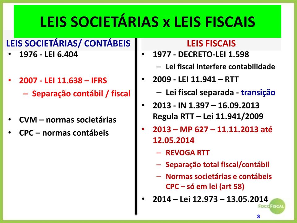 598 Lei fiscal interfere contabilidade 2009 - LEI 11.941 RTT Lei fiscal separada - transição 2013 - IN 1.397 16.09.2013 Regula RTT Lei 11.