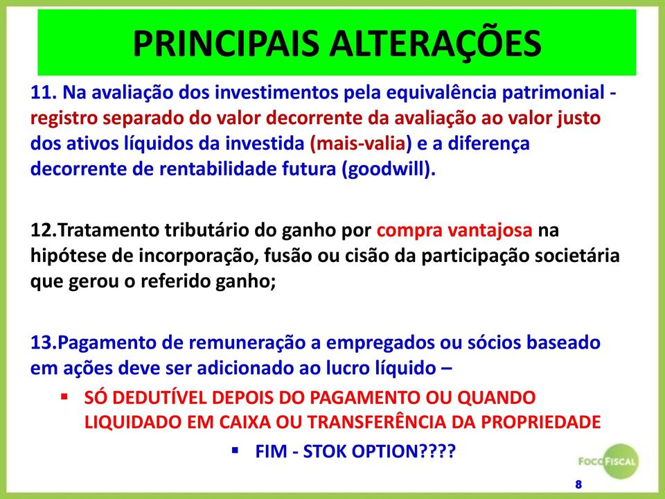 investida (mais-valia) e a diferença decorrente de rentabilidade futura (goodwill). 12.