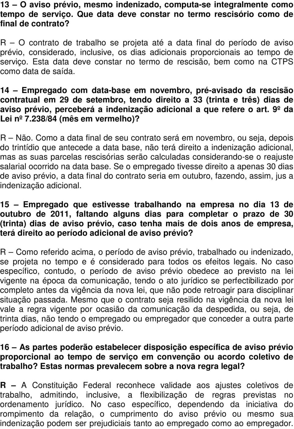 Esta data deve constar no termo de rescisão, bem como na CTPS como data de saída.