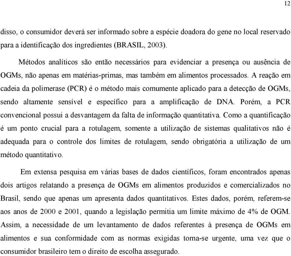 A reação em cadeia da polimerase (PCR) é o método mais comumente aplicado para a detecção de OGMs, sendo altamente sensível e específico para a amplificação de DNA.