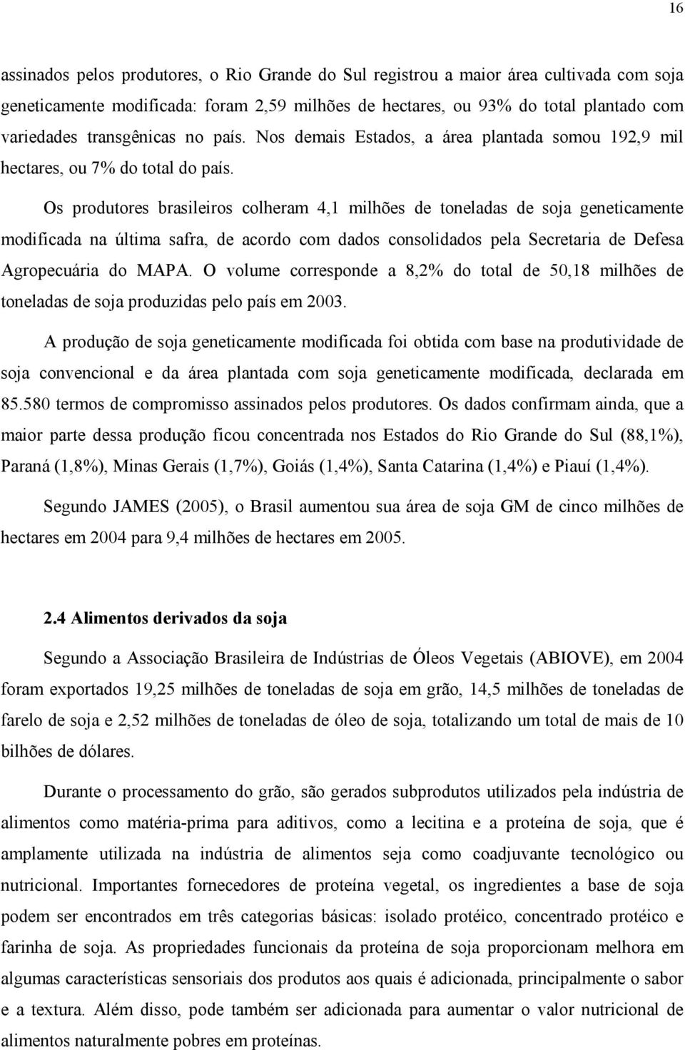 Os produtores brasileiros colheram 4,1 milhões de toneladas de soja geneticamente modificada na última safra, de acordo com dados consolidados pela Secretaria de Defesa Agropecuária do MAPA.