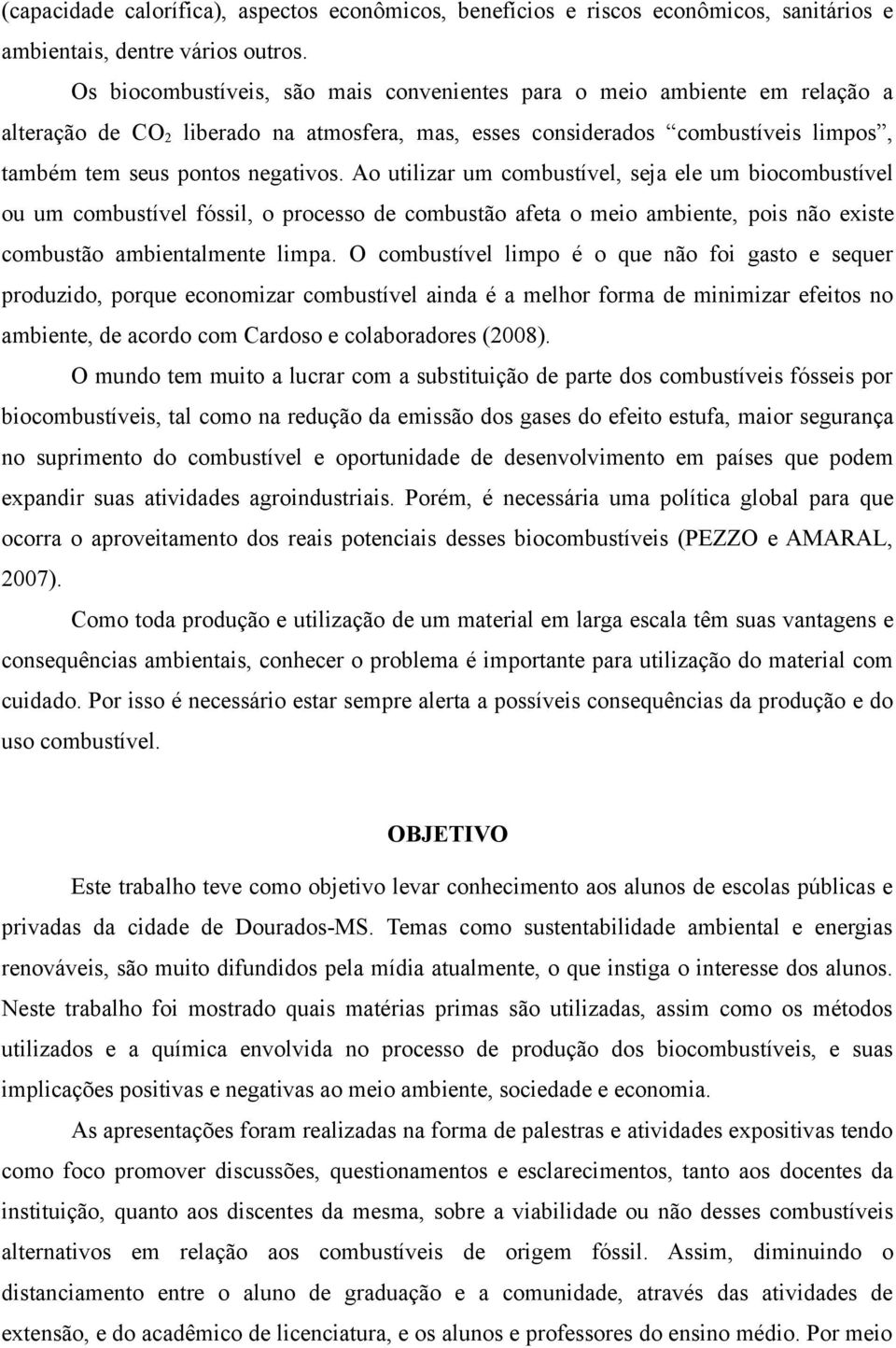 Ao utilizar um combustível, seja ele um biocombustível ou um combustível fóssil, o processo de combustão afeta o meio ambiente, pois não existe combustão ambientalmente limpa.