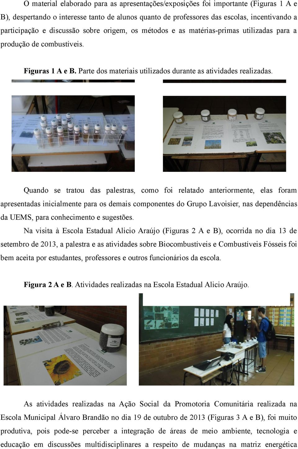 (A) (B) Quando se tratou das palestras, como foi relatado anteriormente, elas foram apresentadas inicialmente para os demais componentes do Grupo Lavoisier, nas dependências da UEMS, para