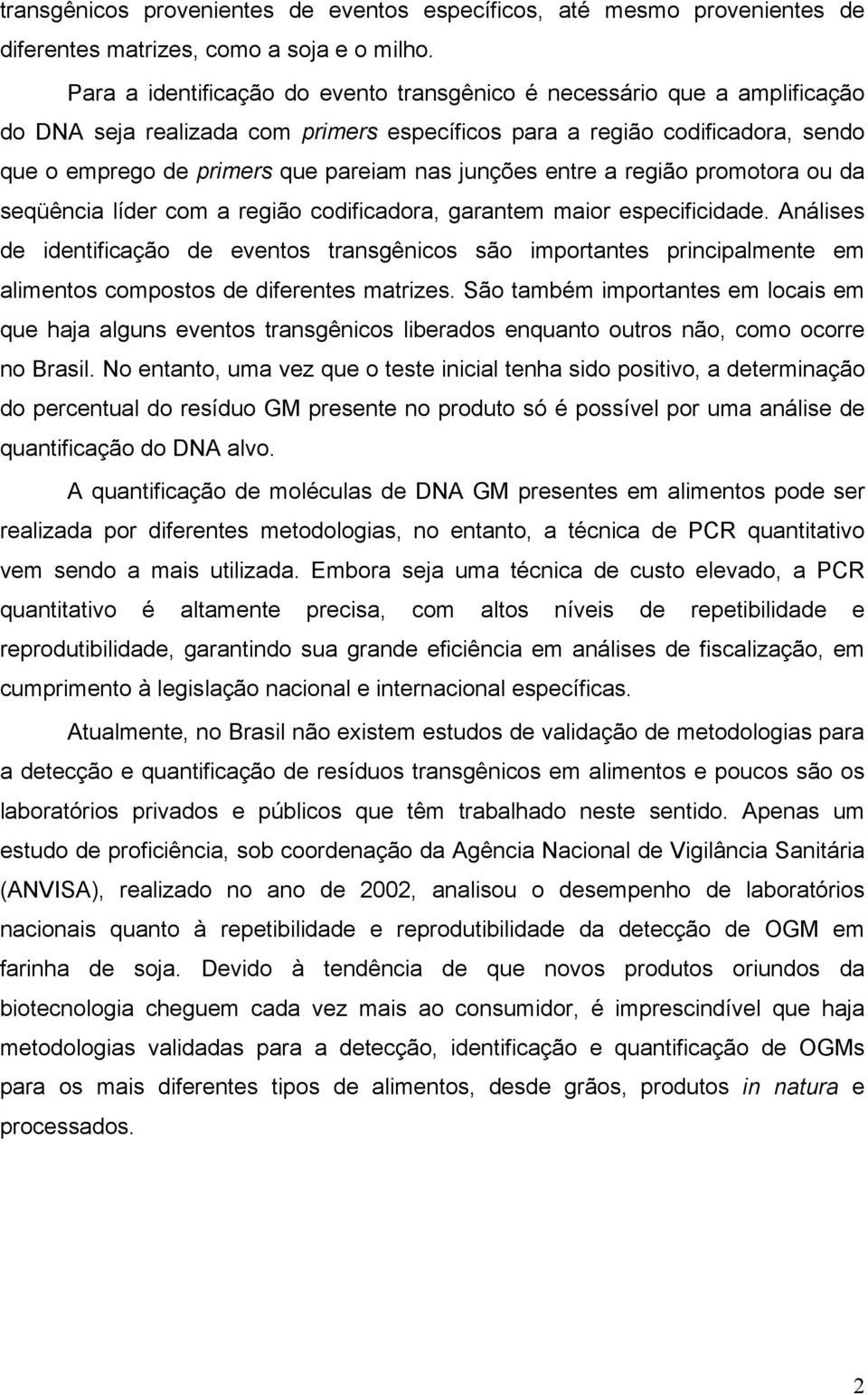 junções entre a região promotora ou da seqüência líder com a região codificadora, garantem maior especificidade.