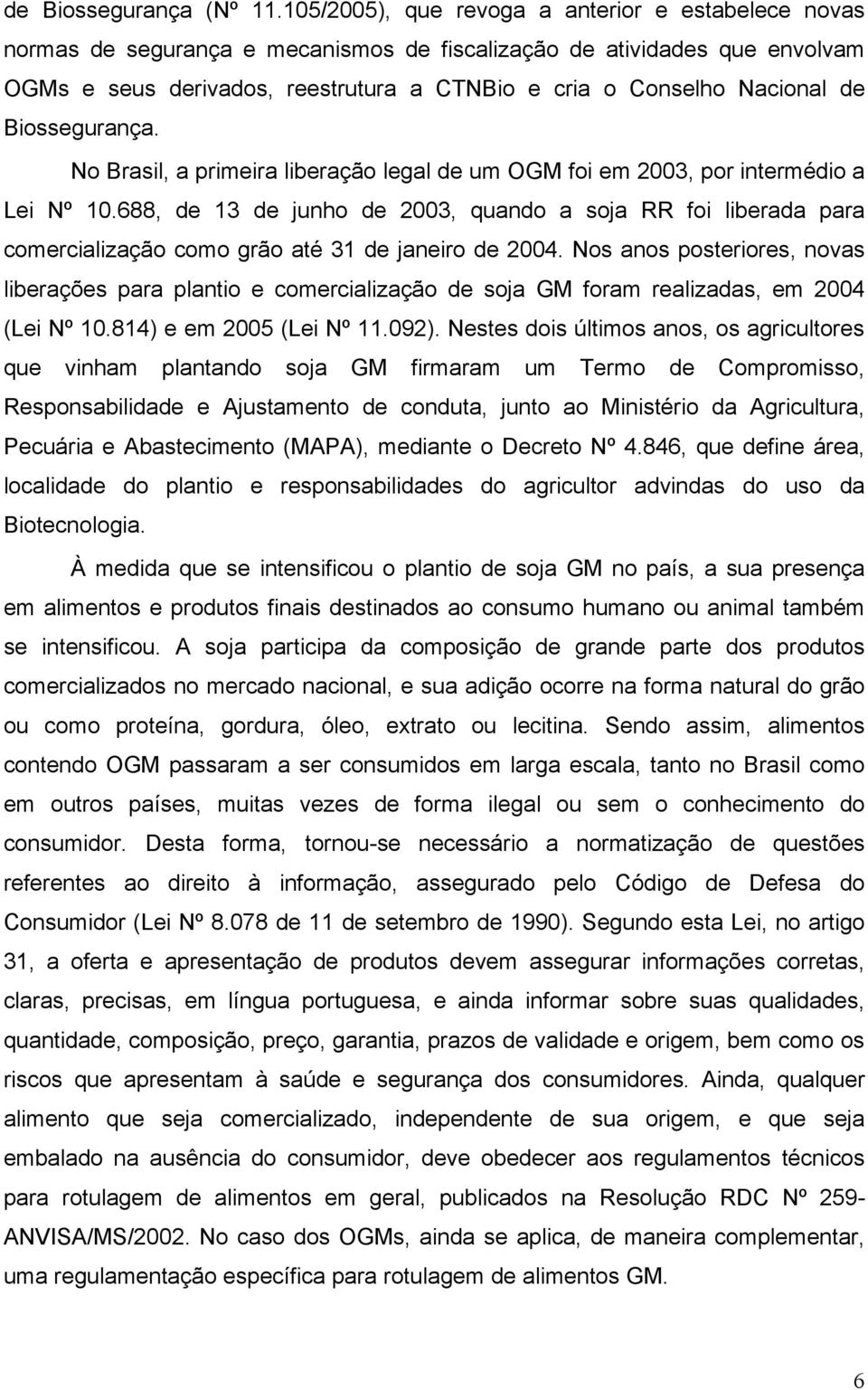 de Biossegurança. No Brasil, a primeira liberação legal de um OGM foi em 2003, por intermédio a Lei Nº 10.